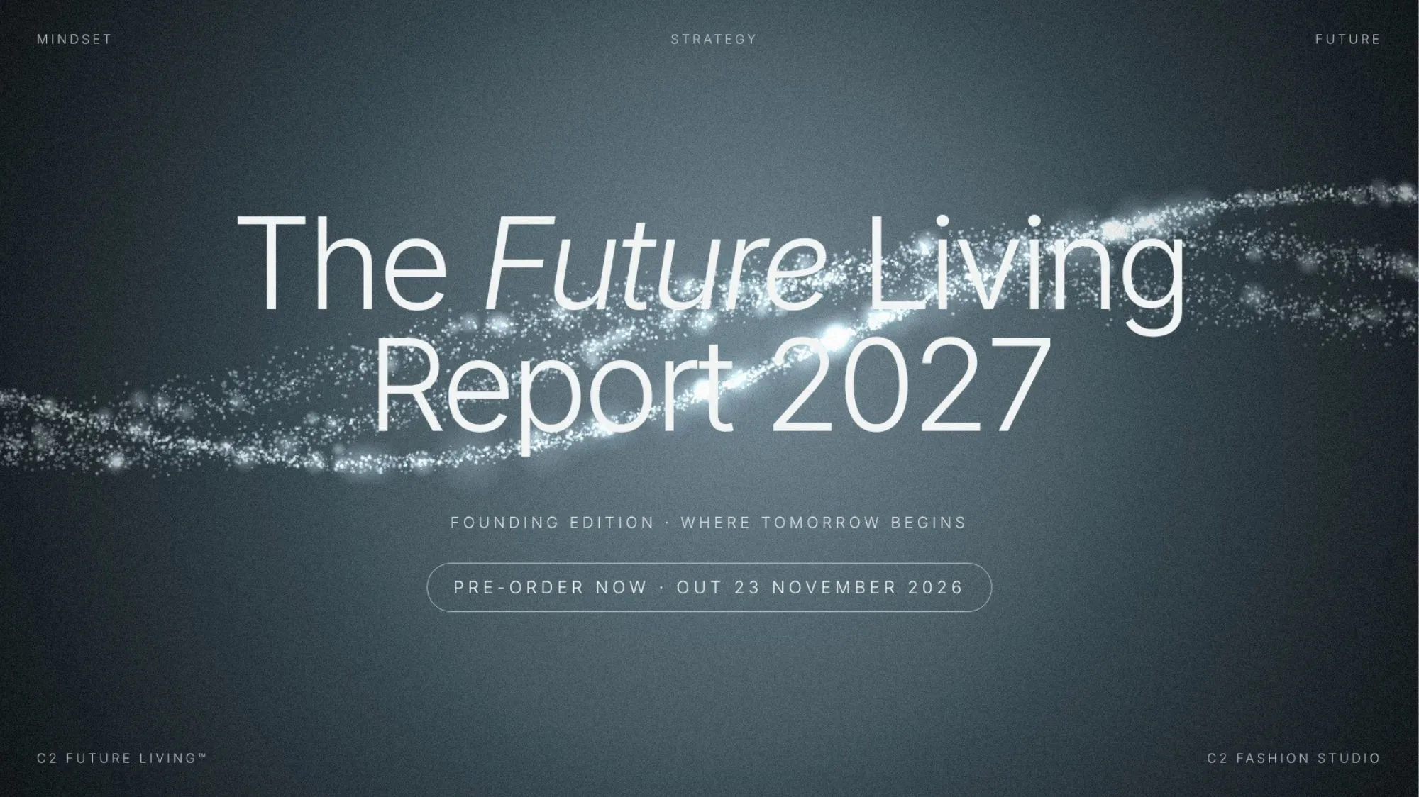 C2 Future Living Report 2027 founding edition by C2 Fashion Studio, featuring a futuristic design with luminous particles, promoting trend intelligence, future lifestyle forecasting, and strategic foresight. Launching 23 November 2026.
